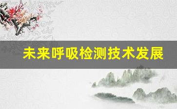 未来呼吸检测技术发展趋势及其潜力分析